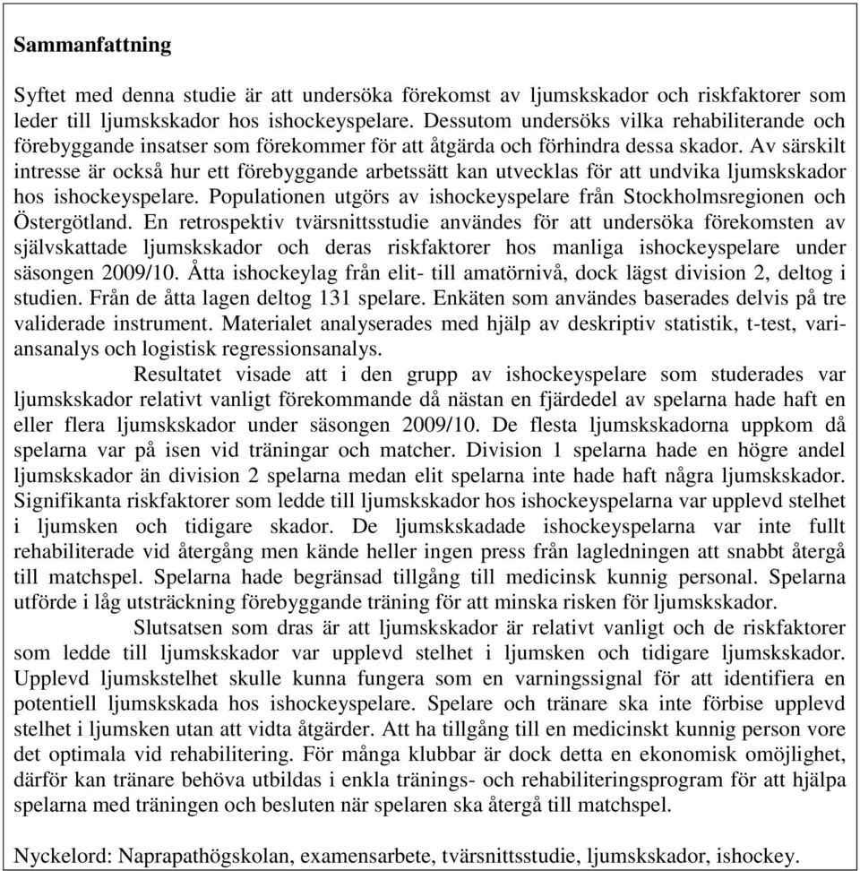 Av särskilt intresse är också hur ett förebyggande arbetssätt kan utvecklas för att undvika ljumskskador hos ishockeyspelare.