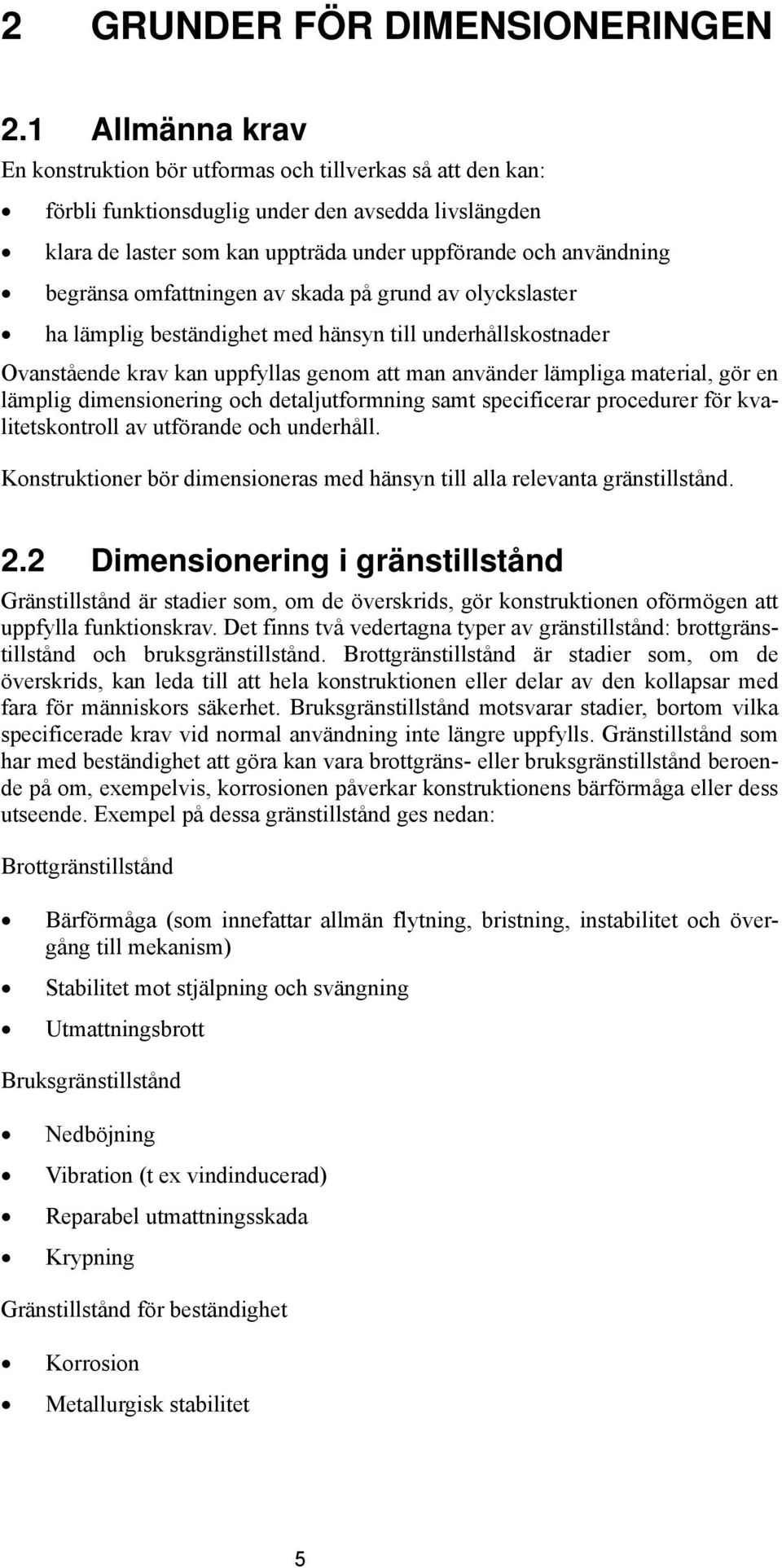 begränsa omfattningen av skada på grund av olyckslaster ha lämplig beständighet med hänsyn till underhållskostnader Ovanstående krav kan uppfyllas genom att man använder lämpliga material, gör en