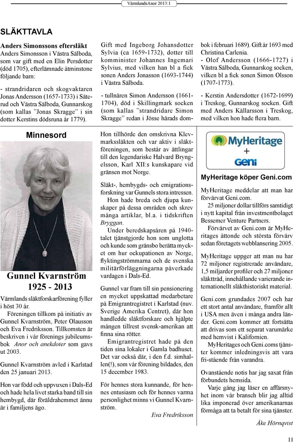 Minnesord Gunnel Kvarnström 1925-2013 Värmlands släktforskarförening fyller i höst 30 år. Föreningen tillkom på initiativ av Gunnel Kvarnström, Peter Olausson och Eva Fredriksson.