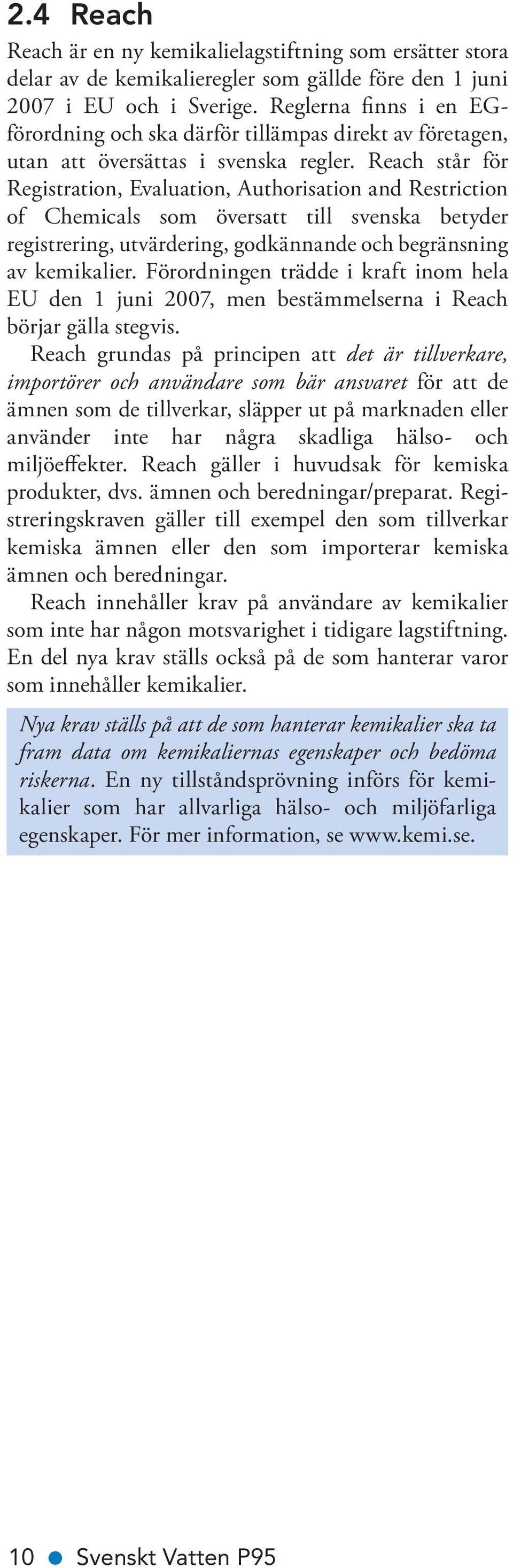 Reach står för Registration, Evaluation, Authorisation and Restriction of Chemicals som översatt till svenska betyder registrering, utvärdering, godkännande och begränsning av kemikalier.