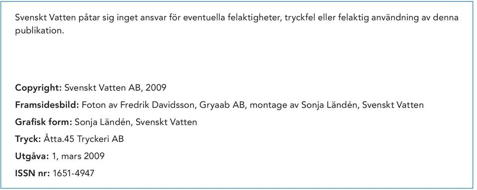 Copyright: Svenskt Vatten AB, 2009 Framsidesbild: Foton av Fredrik Davidsson, Gryaab AB,