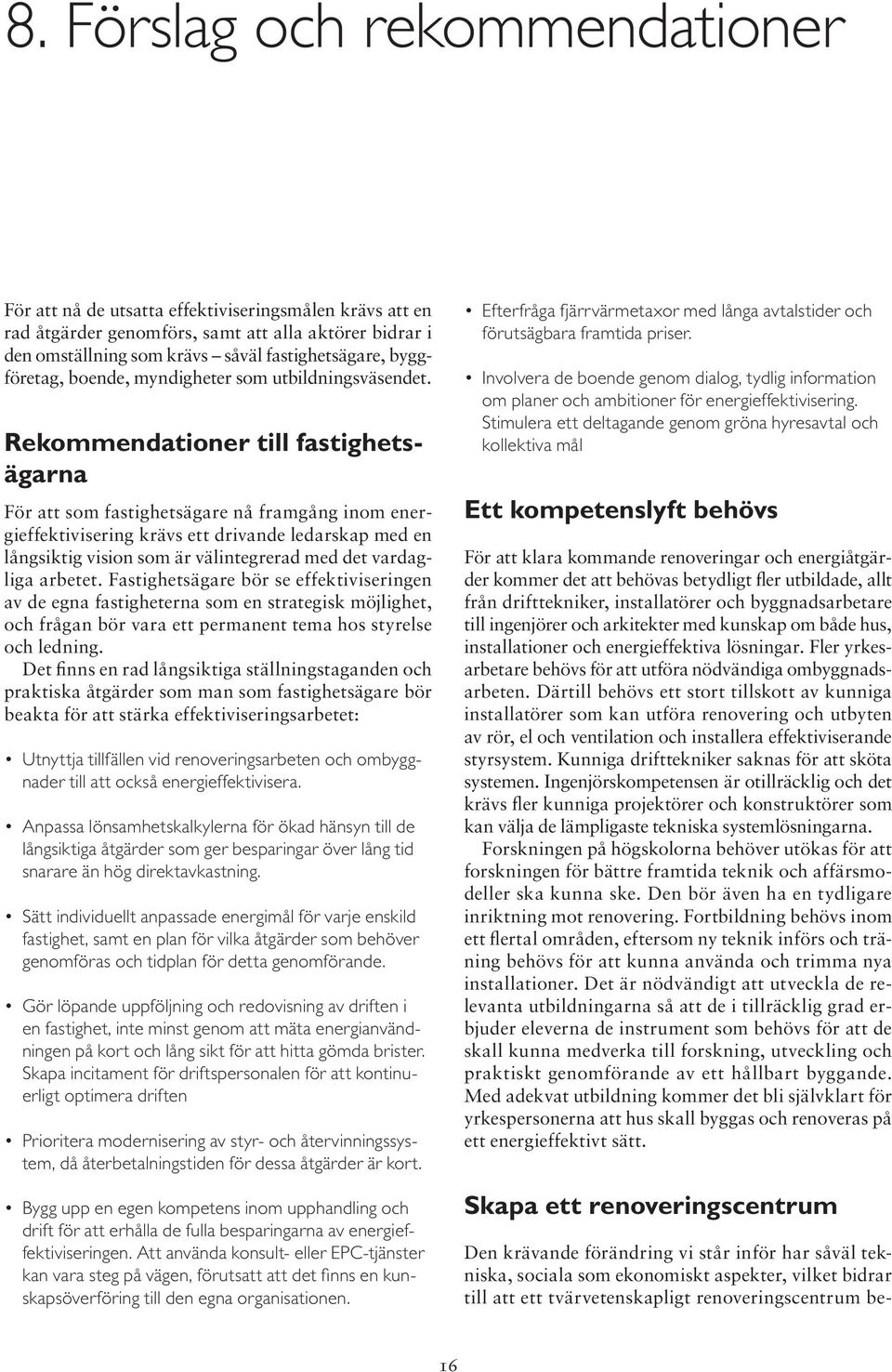 Rekommendationer till fastighetsägarna För att som fastighetsägare nå framgång inom energieffektivisering krävs ett drivande ledarskap med en långsiktig vision som är välintegrerad med det vardagliga