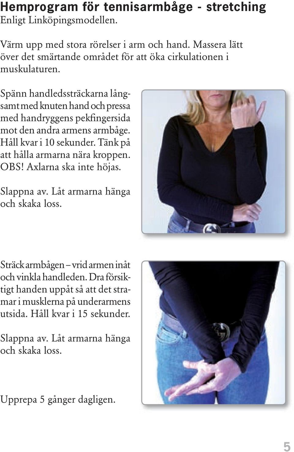 Spänn handledssträckarna långsamt med knuten hand och pressa med handryggens pekfingersida mot den andra armens armbåge. Håll kvar i 10 sekunder.