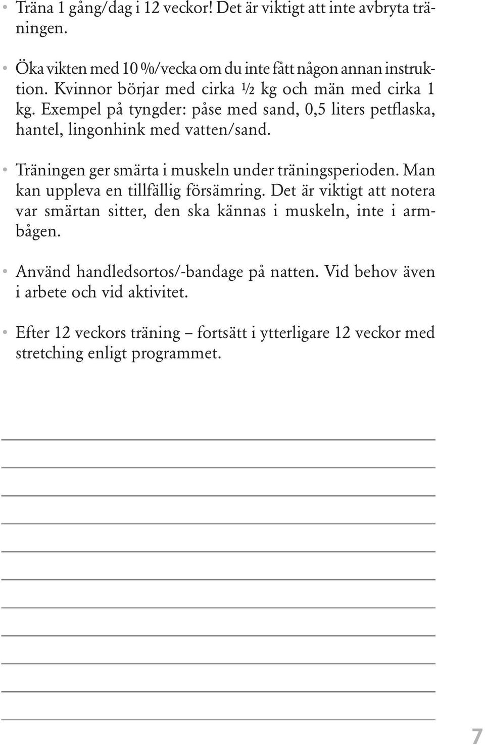 Träningen ger smärta i muskeln under träningsperioden. Man kan uppleva en tillfällig försämring.