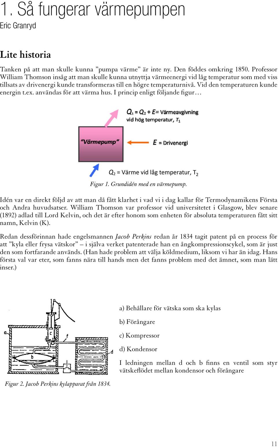 Professor William Thomson insåg att man skulle kunna utnyttja värmeenergi vid låg Professor William Thomson insåg att man skulle kunna utnyttja värmeenergi vid låg Tanken temperatur på att som man