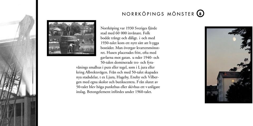 U nder 1940- och 50-talen dominerade tre- och fyravånings smalhus i puts eller tegel, som i L jura eller kring Albrektsvägen.