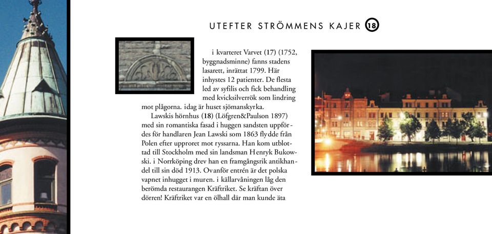 Lawskis hörnhus (18) (Löfgren&Paulson 1897) med sin romantiska fasad i huggen sandsten uppfördes för handlaren Jean Lawski som 1863 flydde från Polen efter upproret mot ryssarna.