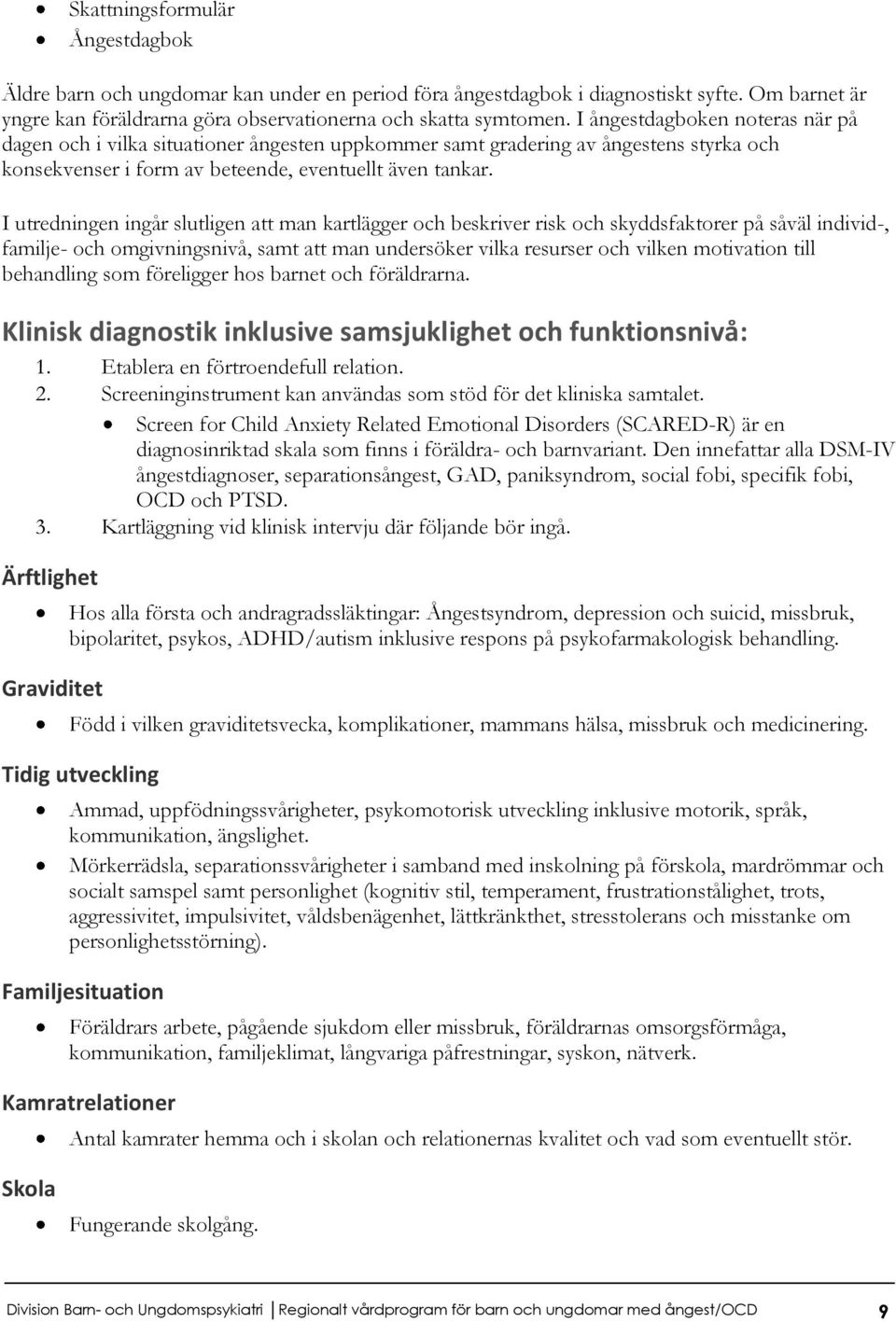 I utredningen ingår slutligen att man kartlägger och beskriver risk och skyddsfaktorer på såväl individ-, familje- och omgivningsnivå, samt att man undersöker vilka resurser och vilken motivation