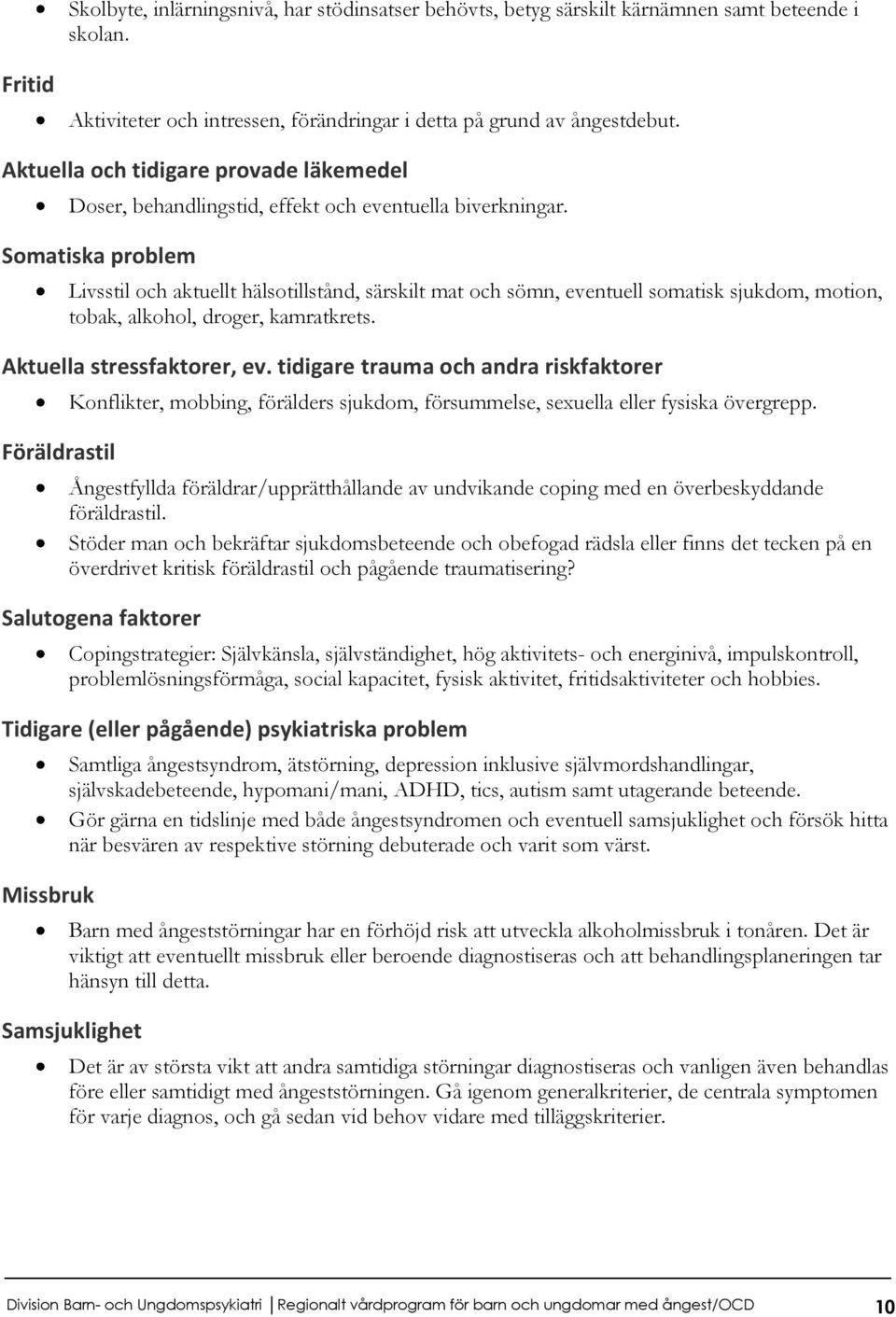 Somatiska problem Livsstil och aktuellt hälsotillstånd, särskilt mat och sömn, eventuell somatisk sjukdom, motion, tobak, alkohol, droger, kamratkrets. Aktuella stressfaktorer, ev.