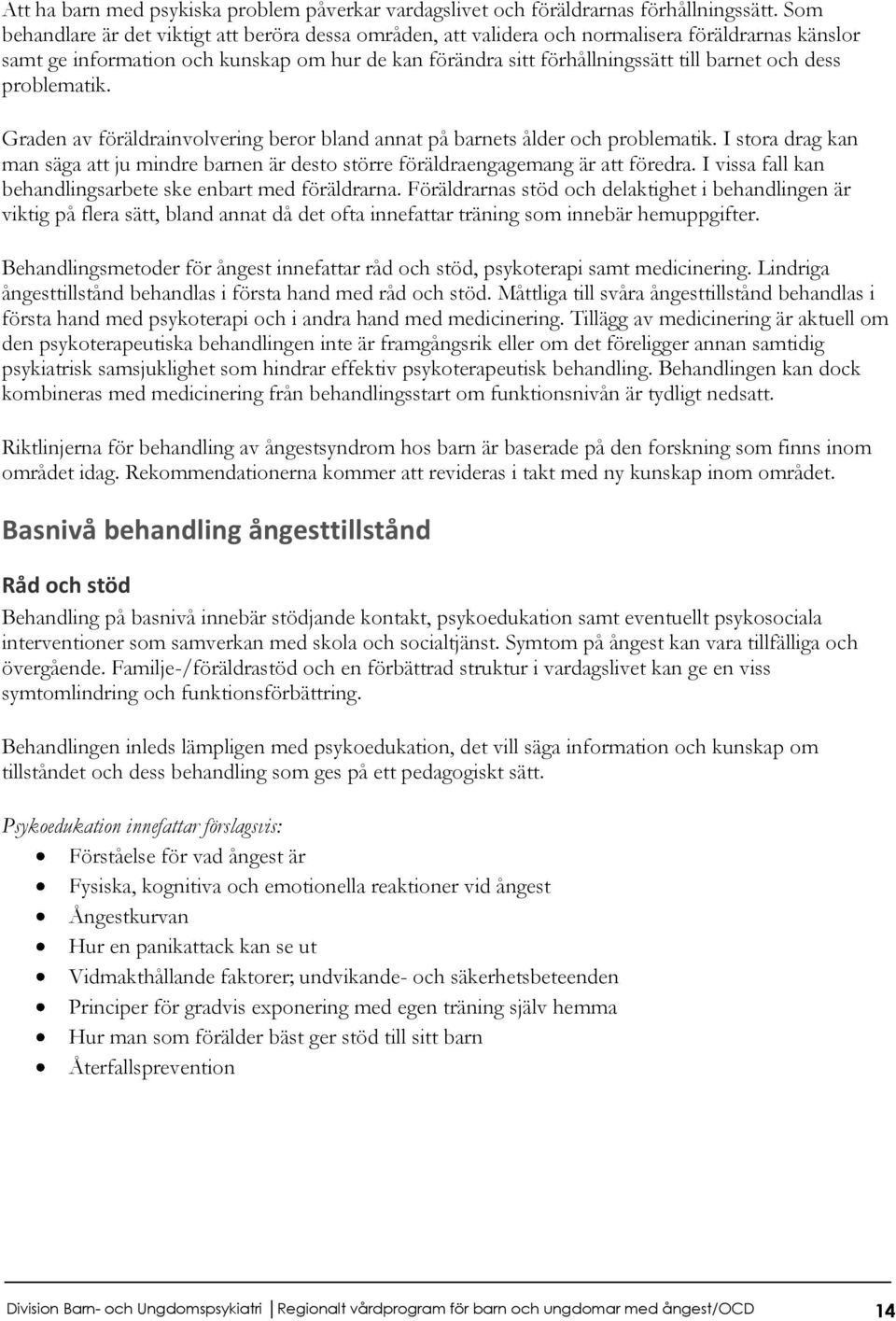 dess problematik. Graden av föräldrainvolvering beror bland annat på barnets ålder och problematik. I stora drag kan man säga att ju mindre barnen är desto större föräldraengagemang är att föredra.