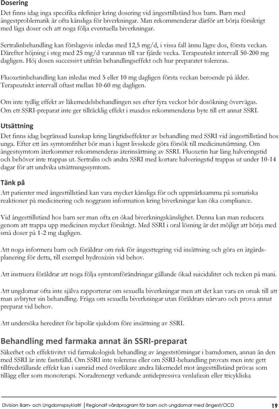 Sertralinbehandling kan förslagsvis inledas med 12,5 mg/d, i vissa fall ännu lägre dos, första veckan. Därefter höjning i steg med 25 mg/d varannan till var fjärde vecka.