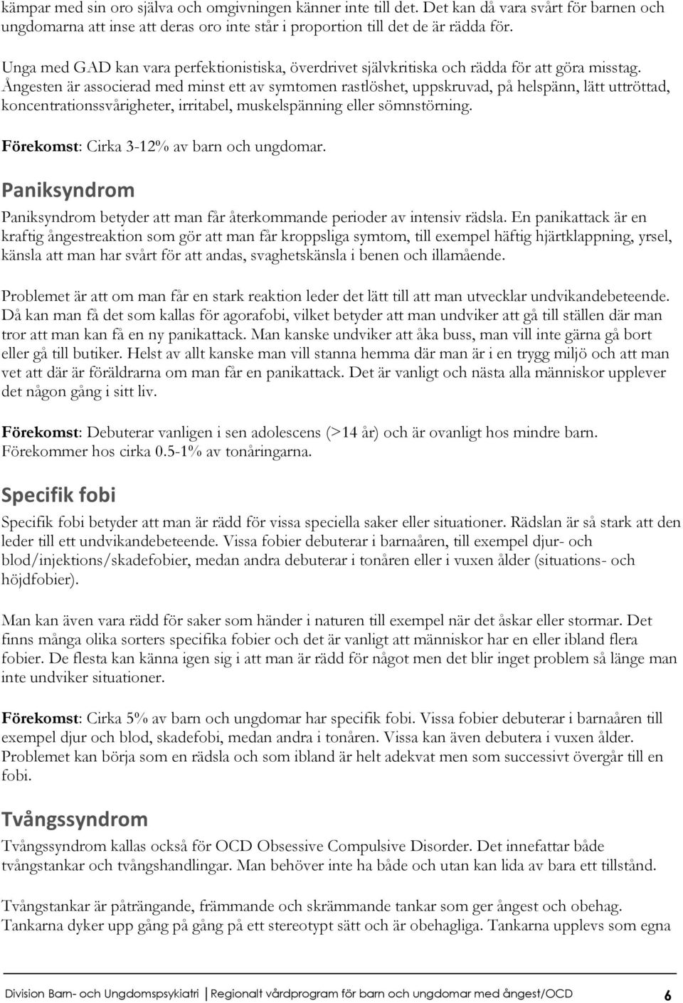 Ångesten är associerad med minst ett av symtomen rastlöshet, uppskruvad, på helspänn, lätt uttröttad, koncentrationssvårigheter, irritabel, muskelspänning eller sömnstörning.