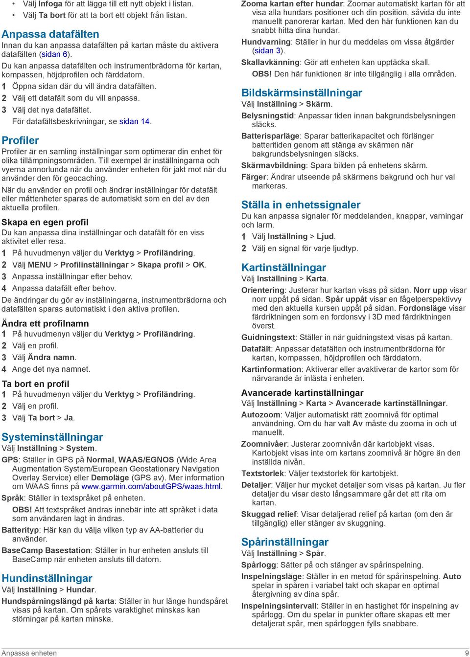 Du kan anpassa datafälten och instrumentbrädorna för kartan, kompassen, höjdprofilen och färddatorn. 1 Öppna sidan där du vill ändra datafälten. 2 Välj ett datafält som du vill anpassa.