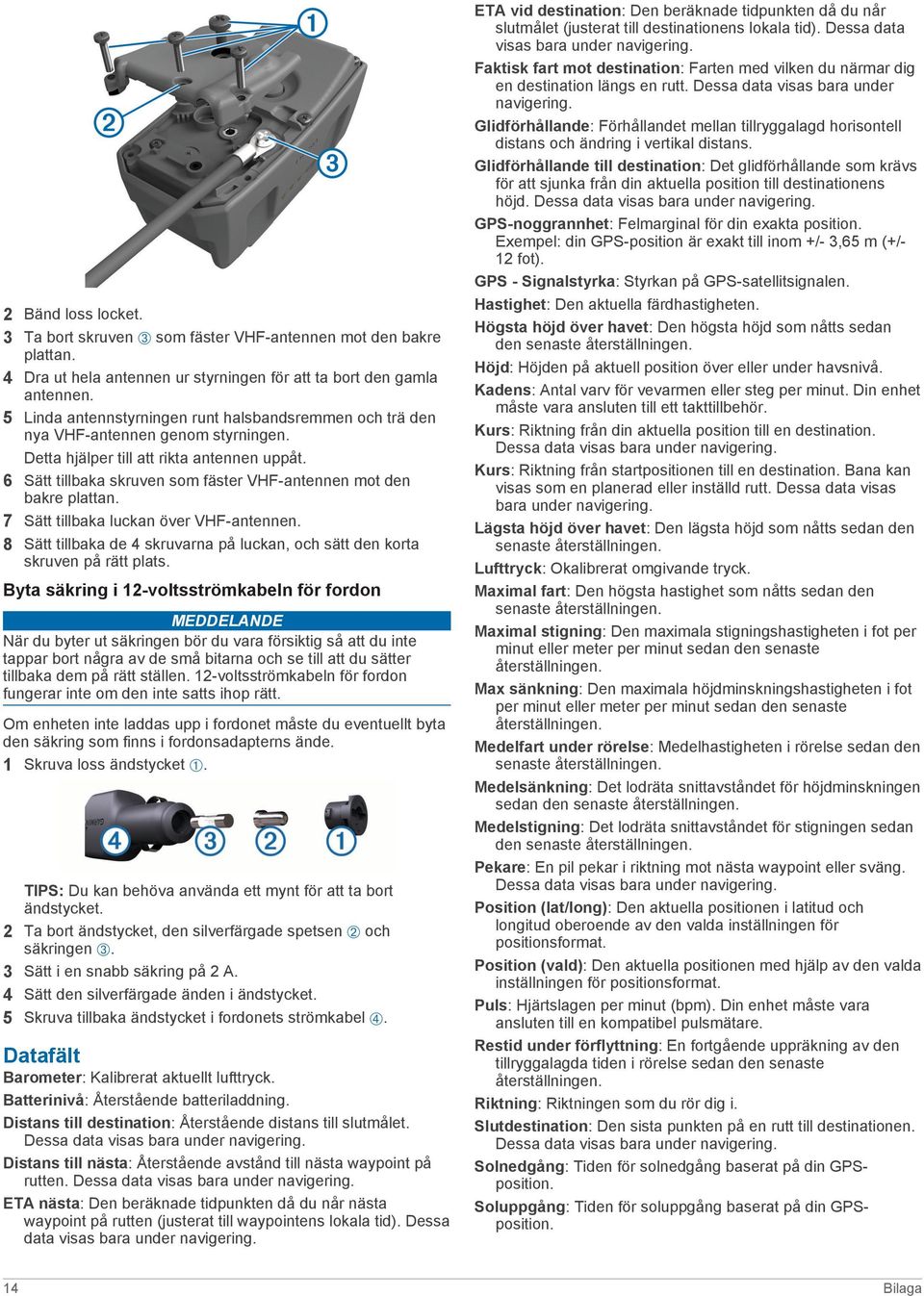 6 Sätt tillbaka skruven som fäster VHF-antennen mot den bakre plattan. 7 Sätt tillbaka luckan över VHF-antennen. 8 Sätt tillbaka de 4 skruvarna på luckan, och sätt den korta skruven på rätt plats.