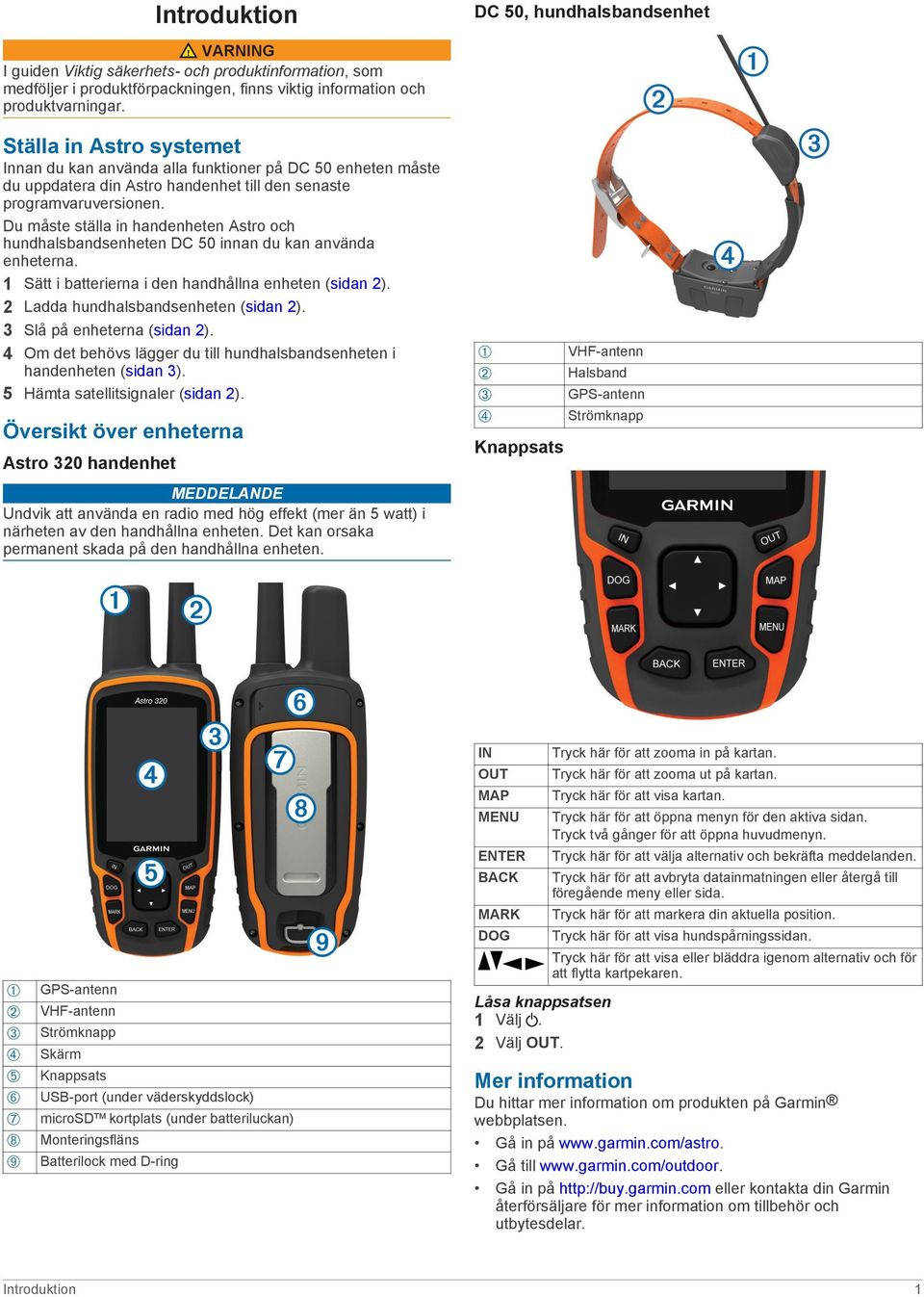 Du måste ställa in handenheten Astro och hundhalsbandsenheten DC 50 innan du kan använda enheterna. 1 Sätt i batterierna i den handhållna enheten (sidan 2). 2 Ladda hundhalsbandsenheten (sidan 2).