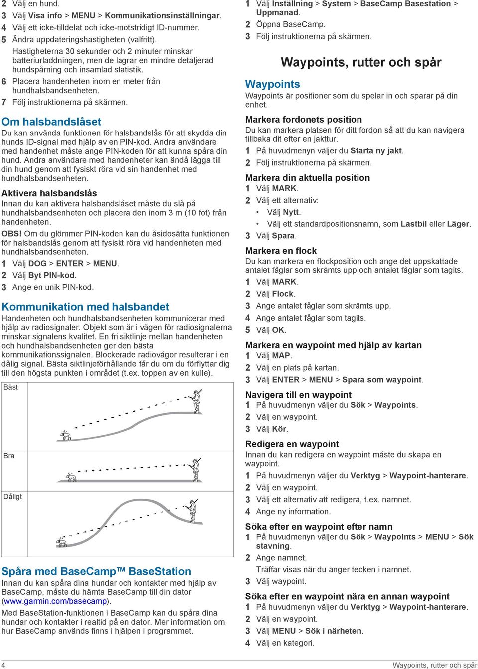 6 Placera handenheten inom en meter från hundhalsbandsenheten. 7 Följ instruktionerna på skärmen.