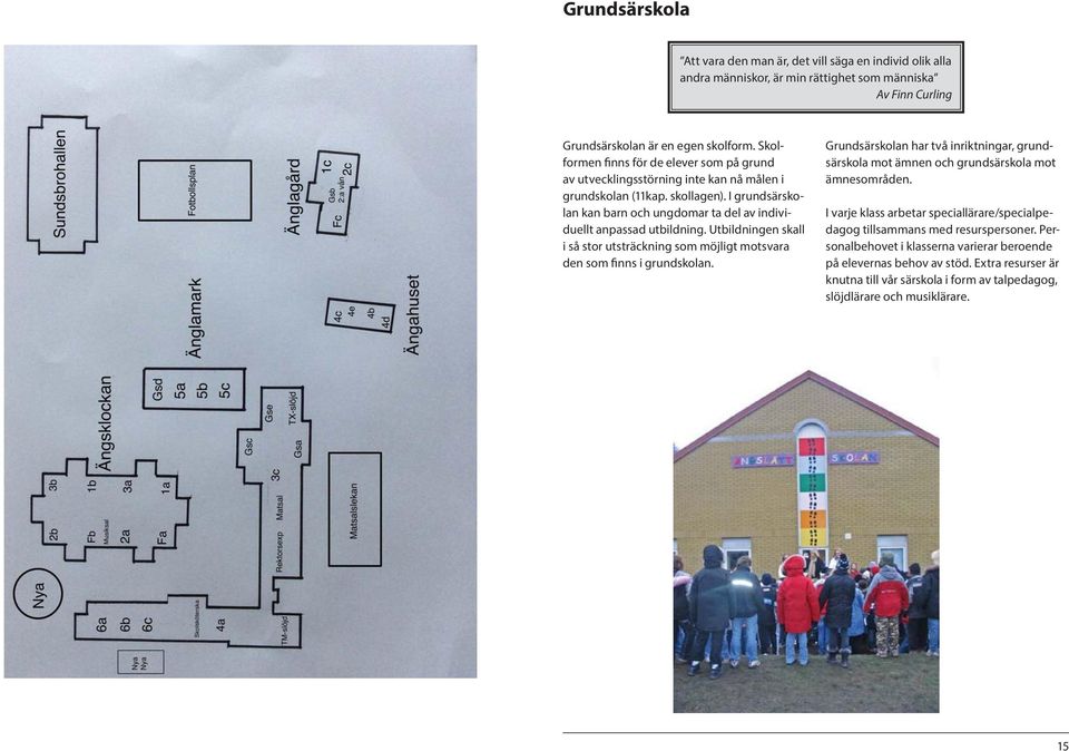 I grundsärskolan kan barn och ungdomar ta del av individuellt anpassad utbildning. Utbildningen skall i så stor utsträckning som möjligt motsvara den som finns i grundskolan.