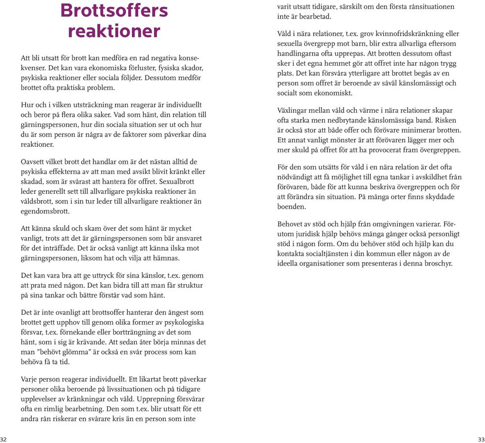 Vad som hänt, din relation till gärningspersonen, hur din sociala situation ser ut och hur du är som person är några av de faktorer som påverkar dina reaktioner.