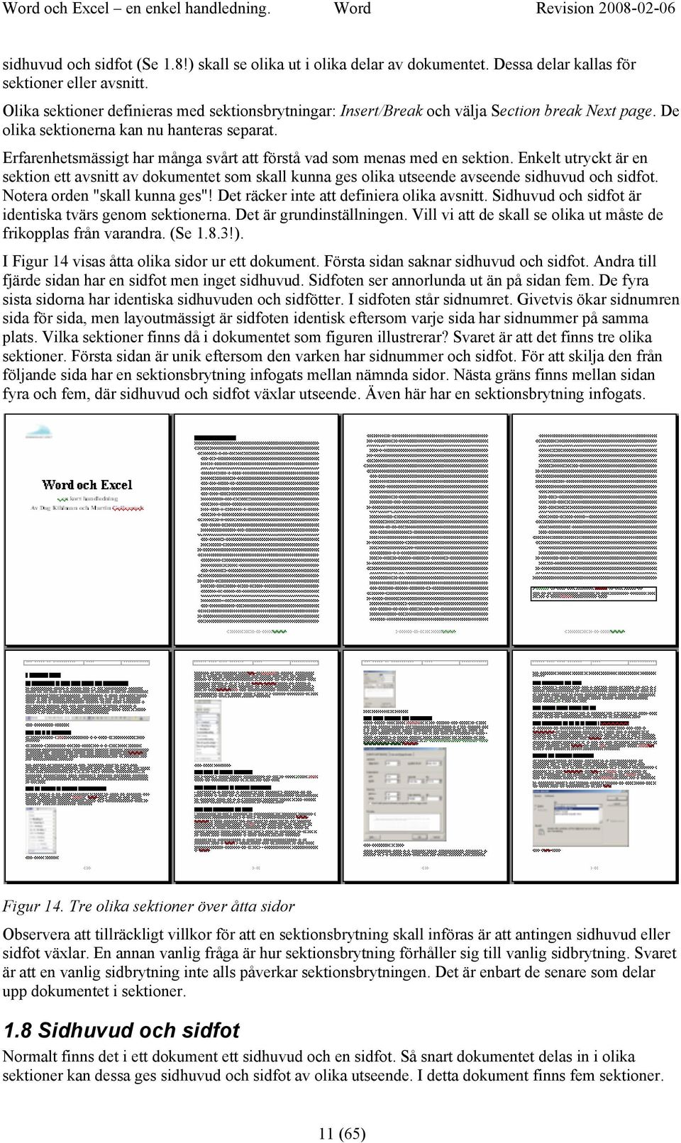 Erfarenhetsmässigt har många svårt att förstå vad som menas med en sektion. Enkelt utryckt är en sektion ett avsnitt av dokumentet som skall kunna ges olika utseende avseende sidhuvud och sidfot.