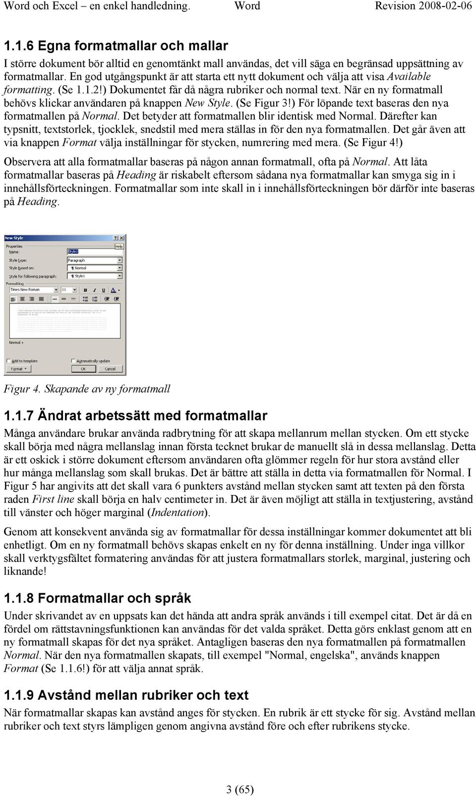 En god utgångspunkt är att starta ett nytt dokument och välja att visa Available formatting. (Se 1.1.2!) Dokumentet får då några rubriker och normal text.