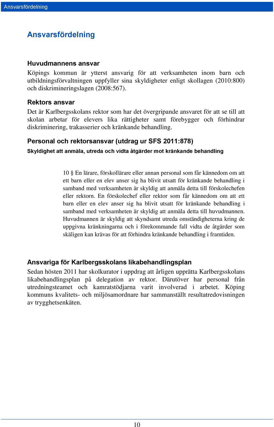 Rektors ansvar Det är Karlbergsskolans rektor som har det övergripande ansvaret för att se till att skolan arbetar för elevers lika rättigheter samt förebygger och förhindrar diskriminering,