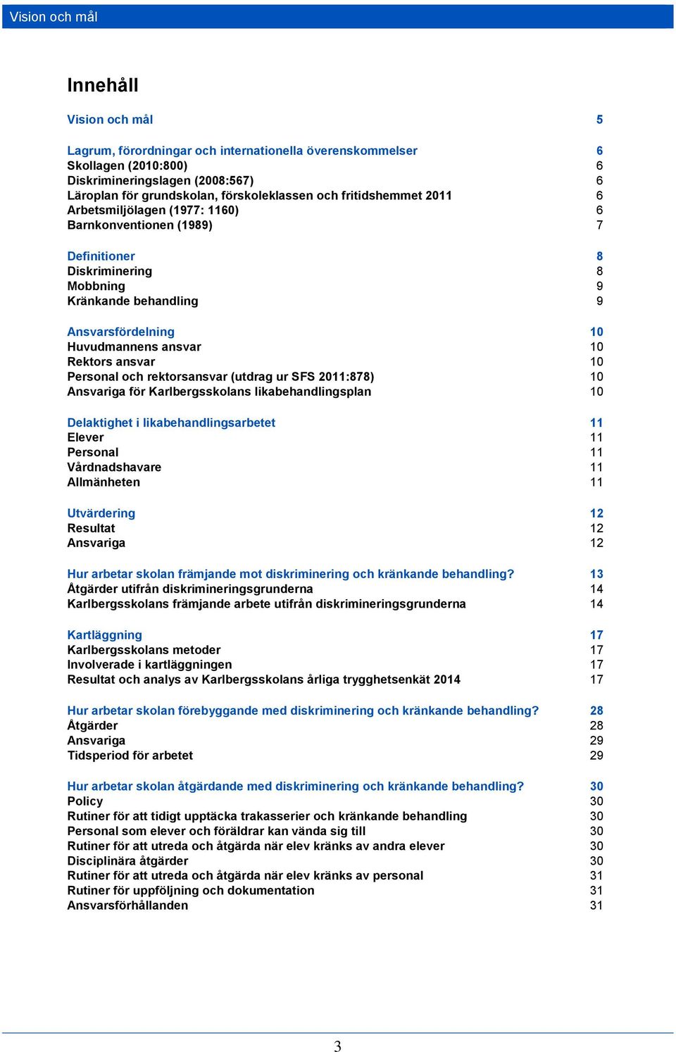 Rektors ansvar Personal och rektorsansvar (utdrag ur SFS 2011:878) 10 10 Ansvariga för Karlbergsskolans likabehandlingsplan 10 Delaktighet i likabehandlingsarbetet 11 Elever 11 Personal 11