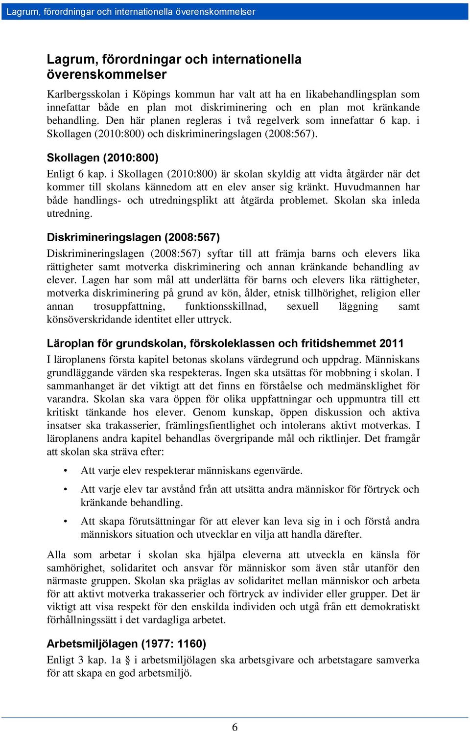 i Skollagen (2010:800) och diskrimineringslagen (2008:567). Skollagen (2010:800) Enligt 6 kap.