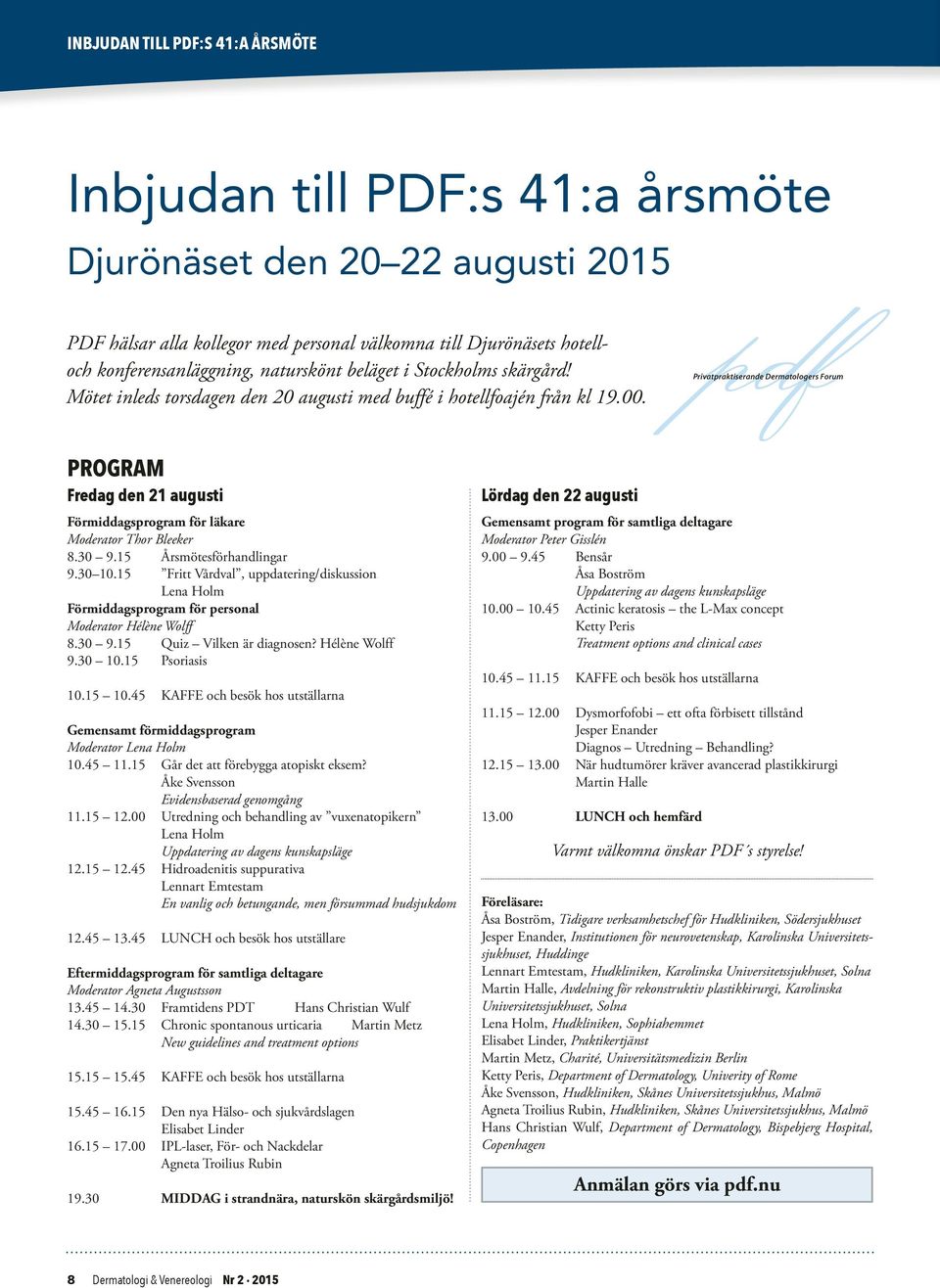 Privatpraktiserande Dermatologers Forum PROGRAM Fredag den 21 augusti Förmiddagsprogram för läkare Moderator Thor Bleeker 8.30 9.15 Årsmötesförhandlingar 9.30 10.