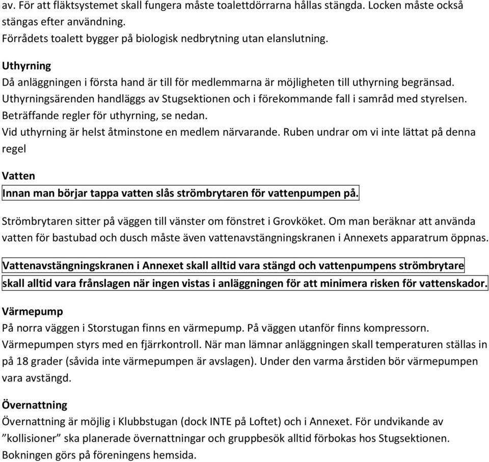 Beträffande regler för uthyrning, se nedan. Vid uthyrning är helst åtminstone en medlem närvarande.