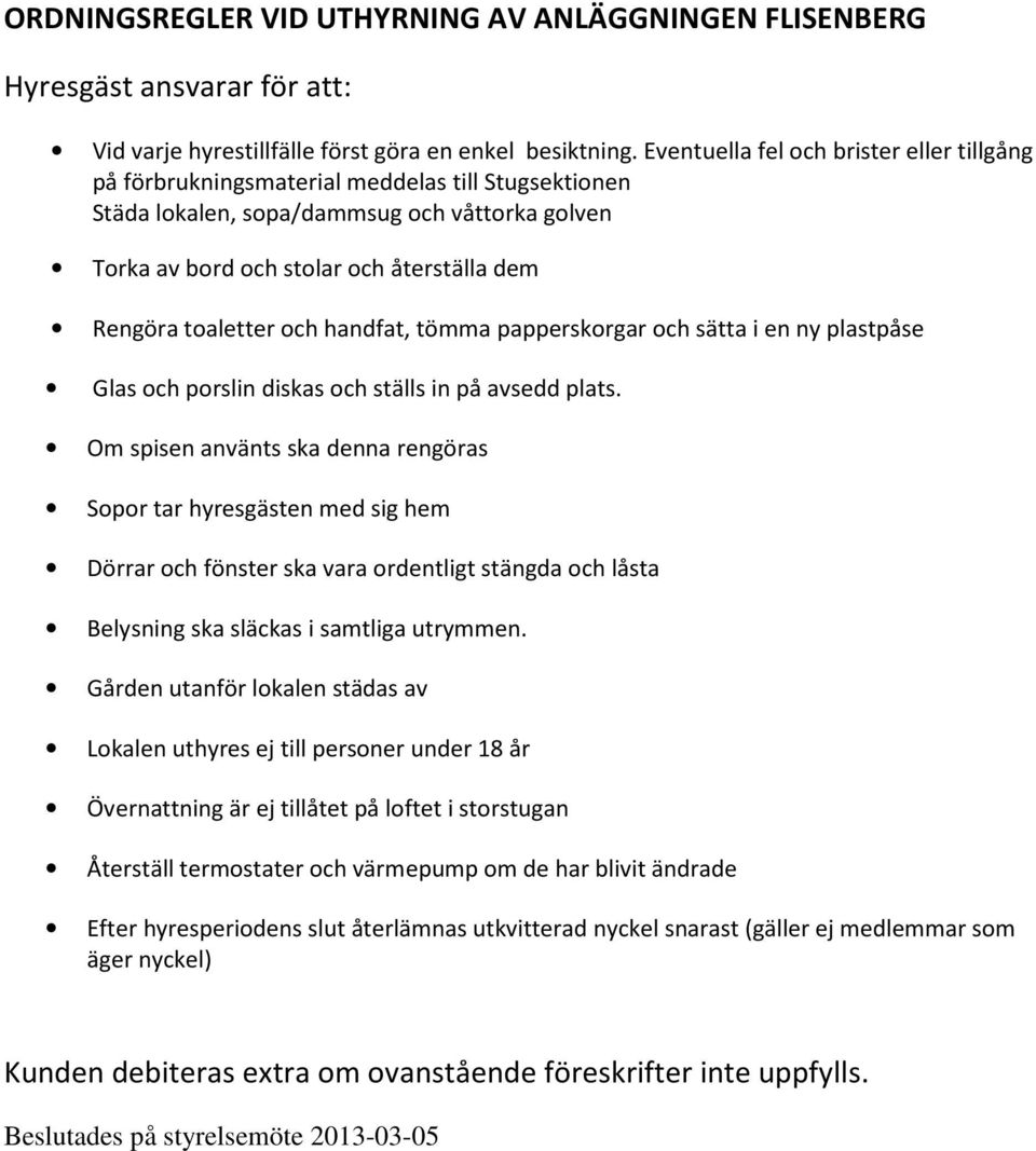 toaletter och handfat, tömma papperskorgar och sätta i en ny plastpåse Glas och porslin diskas och ställs in på avsedd plats.