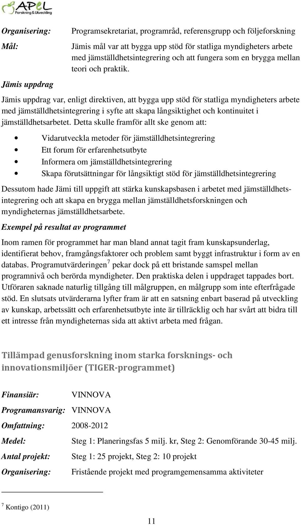 Jämis uppdrag var, enligt direktiven, att bygga upp stöd för statliga myndigheters arbete med jämställdhetsintegrering i syfte att skapa långsiktighet och kontinuitet i jämställdhetsarbetet.