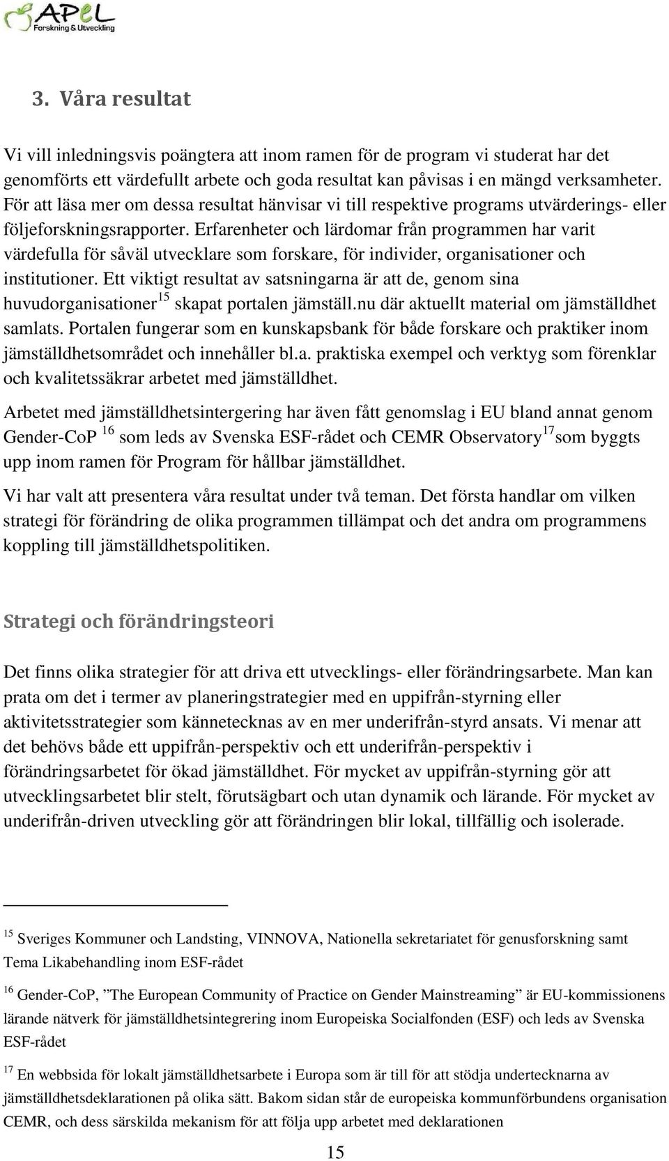 Erfarenheter och lärdomar från programmen har varit värdefulla för såväl utvecklare som forskare, för individer, organisationer och institutioner.