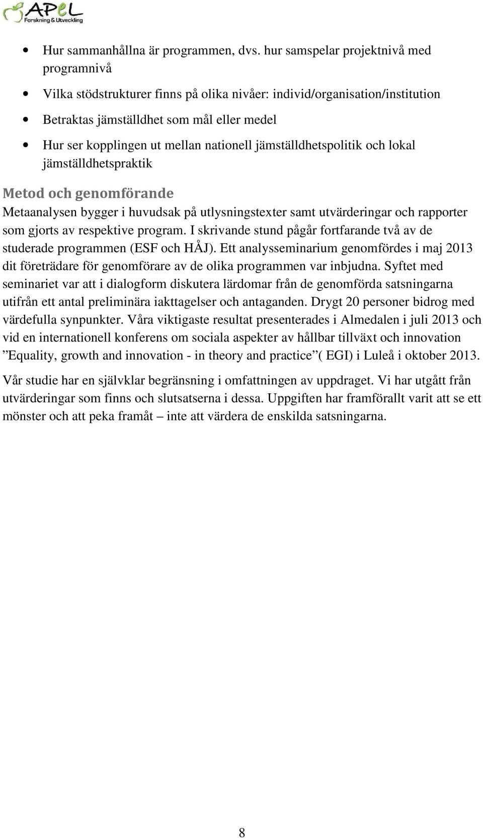 nationell jämställdhetspolitik och lokal jämställdhetspraktik Metod och genomförande Metaanalysen bygger i huvudsak på utlysningstexter samt utvärderingar och rapporter som gjorts av respektive