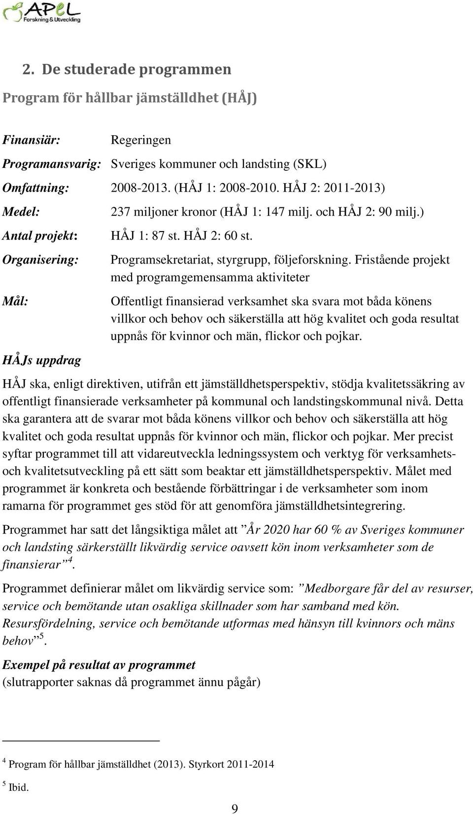 Programsekretariat, styrgrupp, följeforskning.