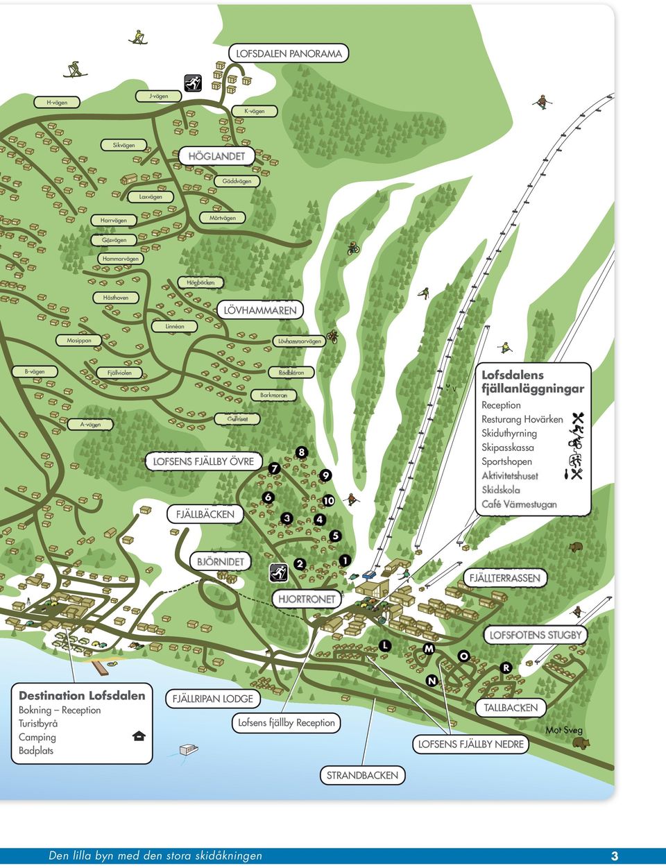 Skipasskassa Sportshopen Gullriset 8 LOFSENS FJÄLLBY ÖVRE 7 9 6 FJÄLLBÄCKEN 10 3 4 5 1 2 FJÄLLTERRASSEN L M O R N Destination Lofsdalen Bokning Reception
