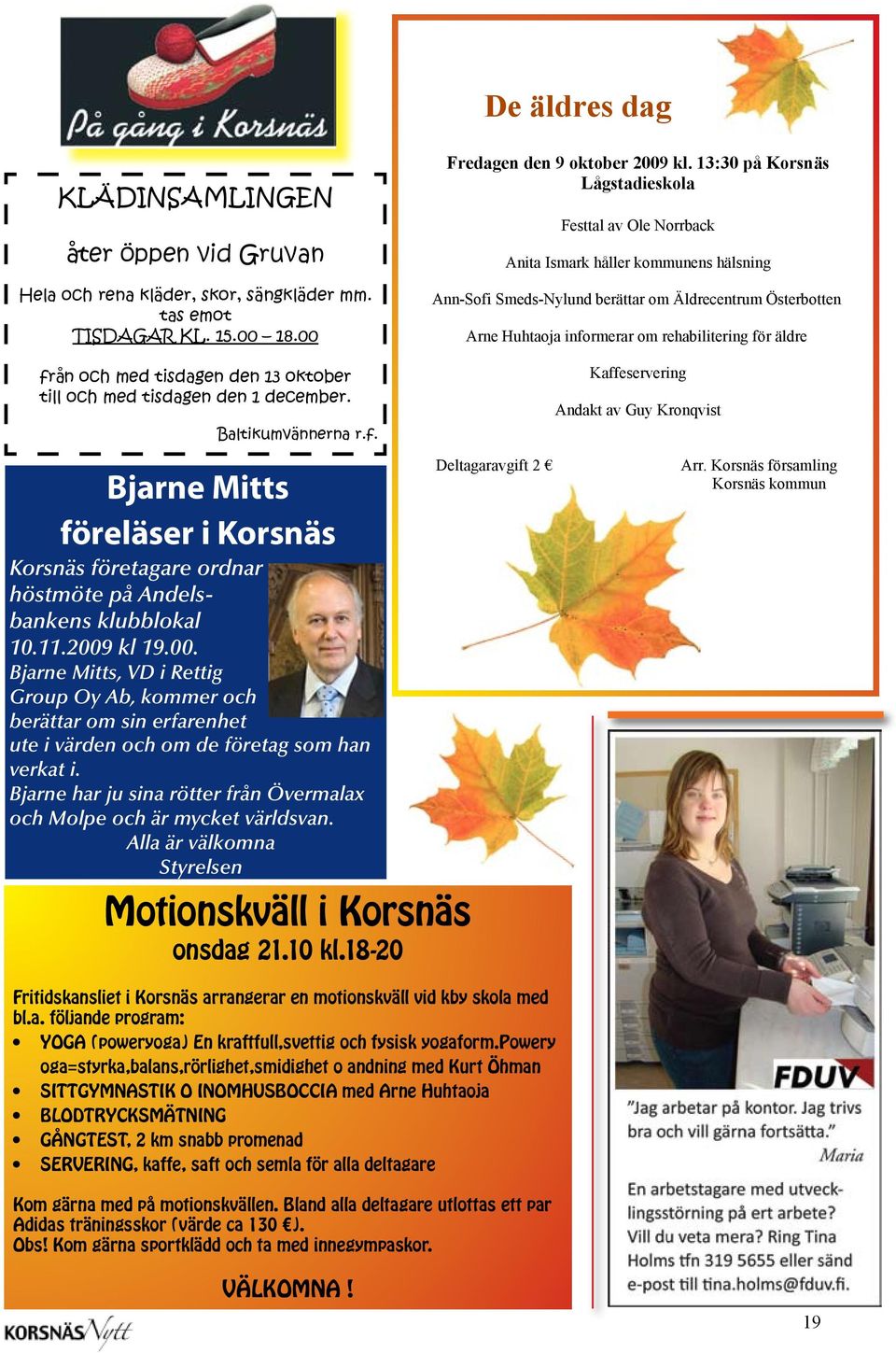 för äldre från och med tisdagen den 13 oktober till och med tisdagen den 1 december. Baltikumvännerna r.f. Bjarne Mitts föreläser i Korsnäs Korsnäs företagare ordnar höstmöte på Andelsbankens klubblokal 10.