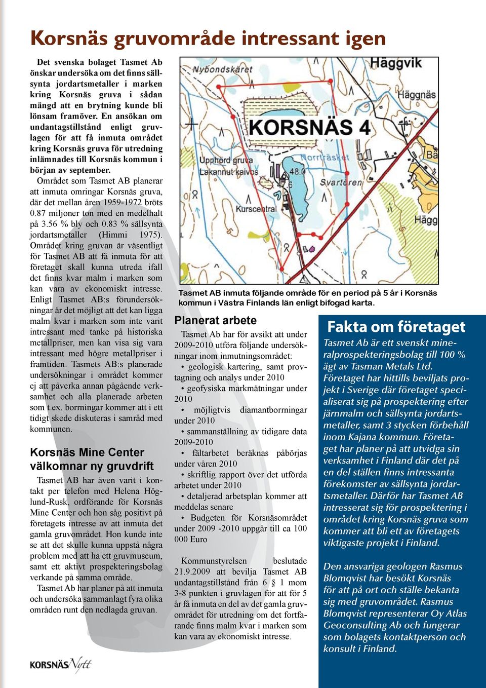 Området som Tasmet AB planerar att inmuta omringar Korsnäs gruva, där det mellan åren 1959-1972 bröts 0.87 miljoner ton med en medelhalt på 3.56 % bly och 0.