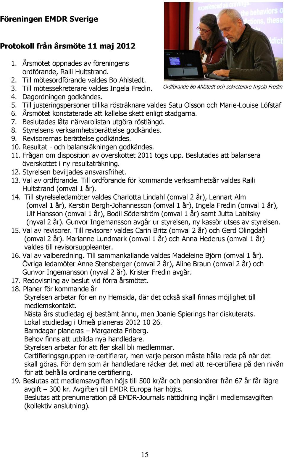 Årsmötet konstaterade att kallelse skett enligt stadgarna. 7. Beslutades låta närvarolistan utgöra röstlängd. 8. Styrelsens verksamhetsberättelse godkändes. 9. Revisorernas berättelse godkändes. 10.