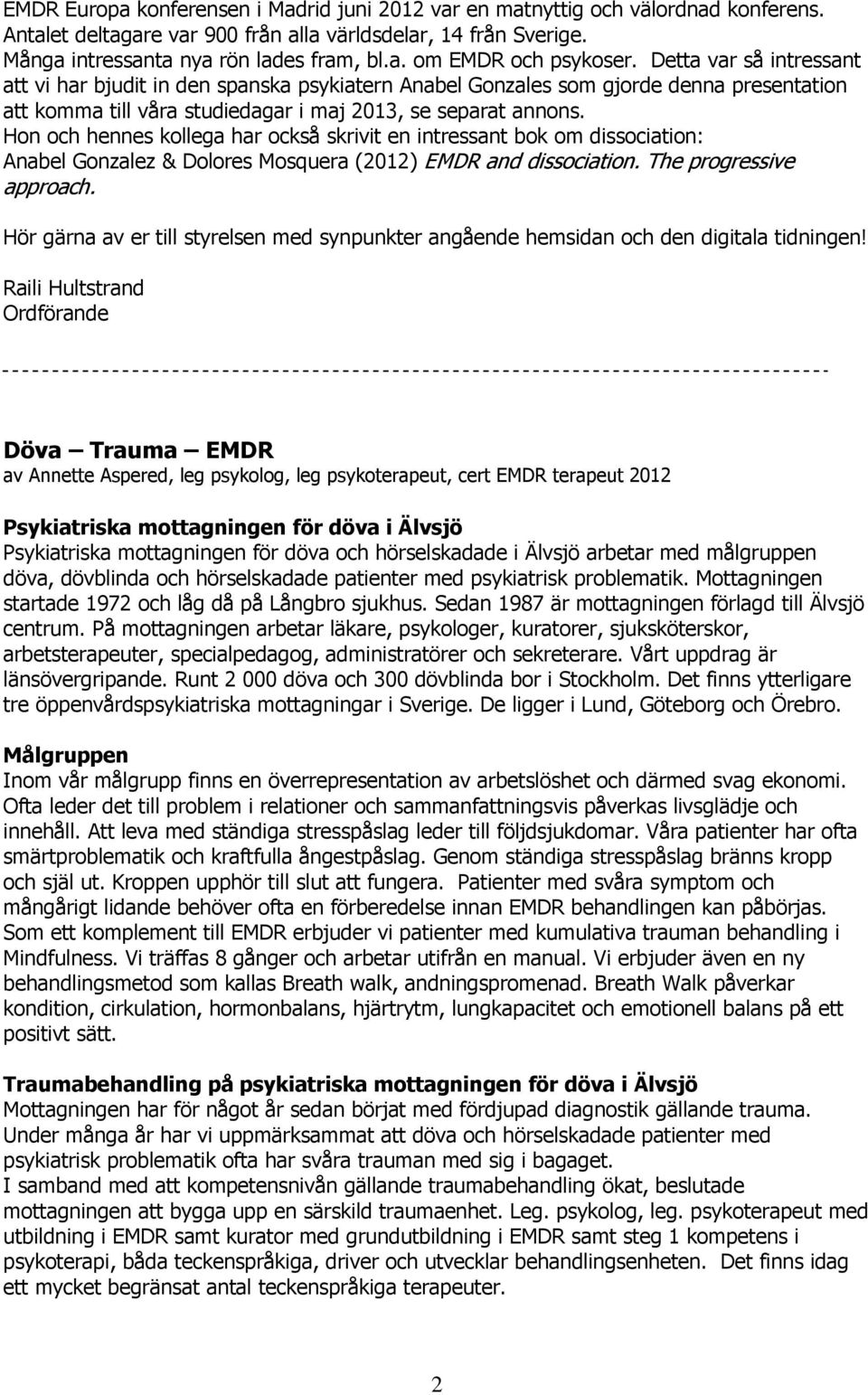 Hon och hennes kollega har också skrivit en intressant bok om dissociation: Anabel Gonzalez & Dolores Mosquera (2012) EMDR and dissociation. The progressive approach.