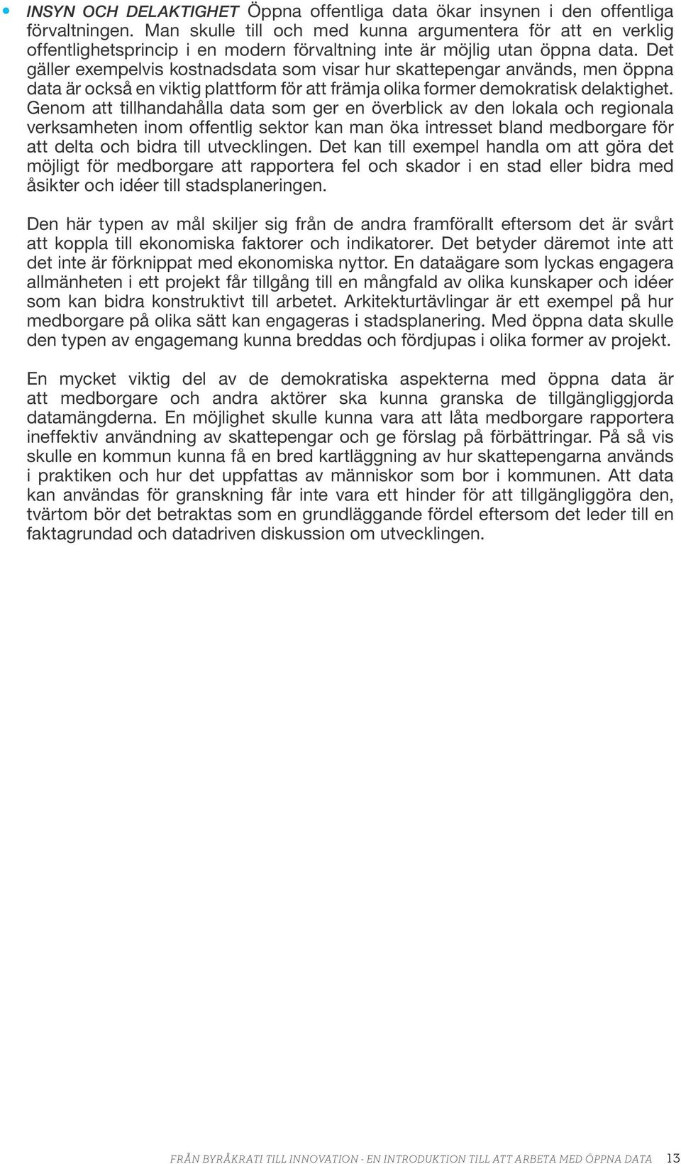 Det gäller exempelvis kostnadsdata som visar hur skattepengar används, men öppna data är också en viktig plattform för att främja olika former demokratisk delaktighet.