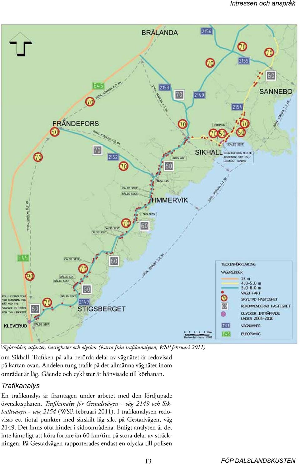 Trafikanalys En trafikanalys är framtagen under arbetet med den fördjupade översiktsplanen, Trafikanalys för Gestadsvägen - väg 2149 och Sikhallsvägen - väg 2154 (WSP, februari 2011).