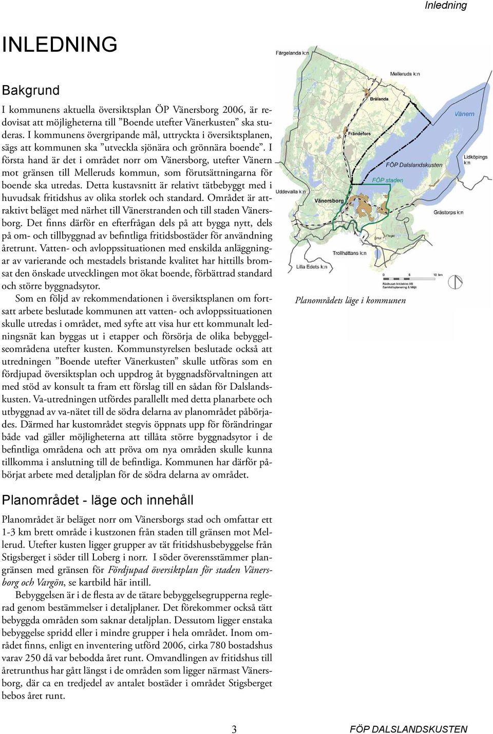 I första hand är det i området norr om Vänersborg, utefter Vänern mot gränsen till Melleruds kommun, som förutsättningarna för boende ska utredas.