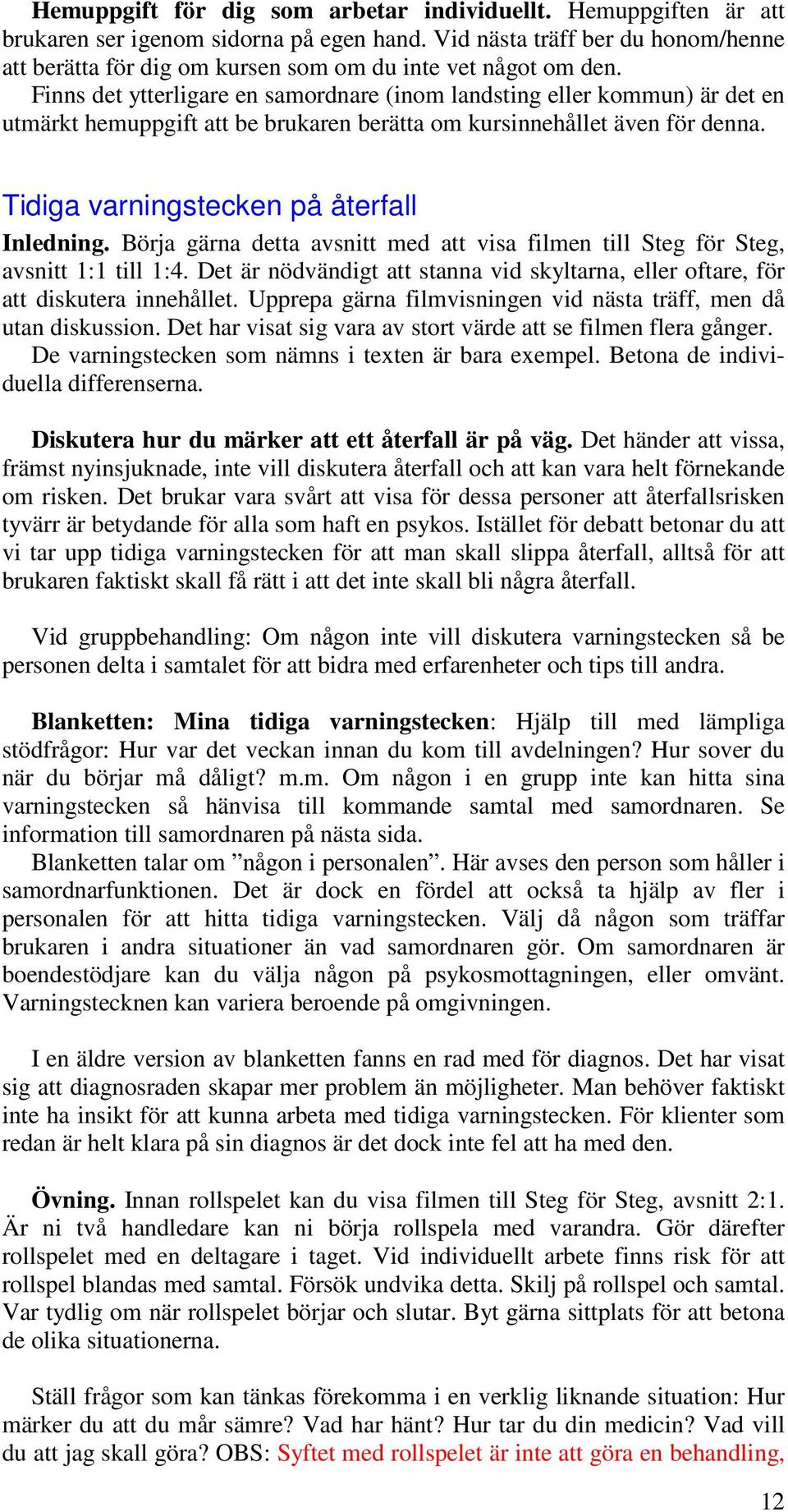 Finns det ytterligare en samordnare (inom landsting eller kommun) är det en utmärkt hemuppgift att be brukaren berätta om kursinnehållet även för denna. Tidiga varningstecken på återfall Inledning.