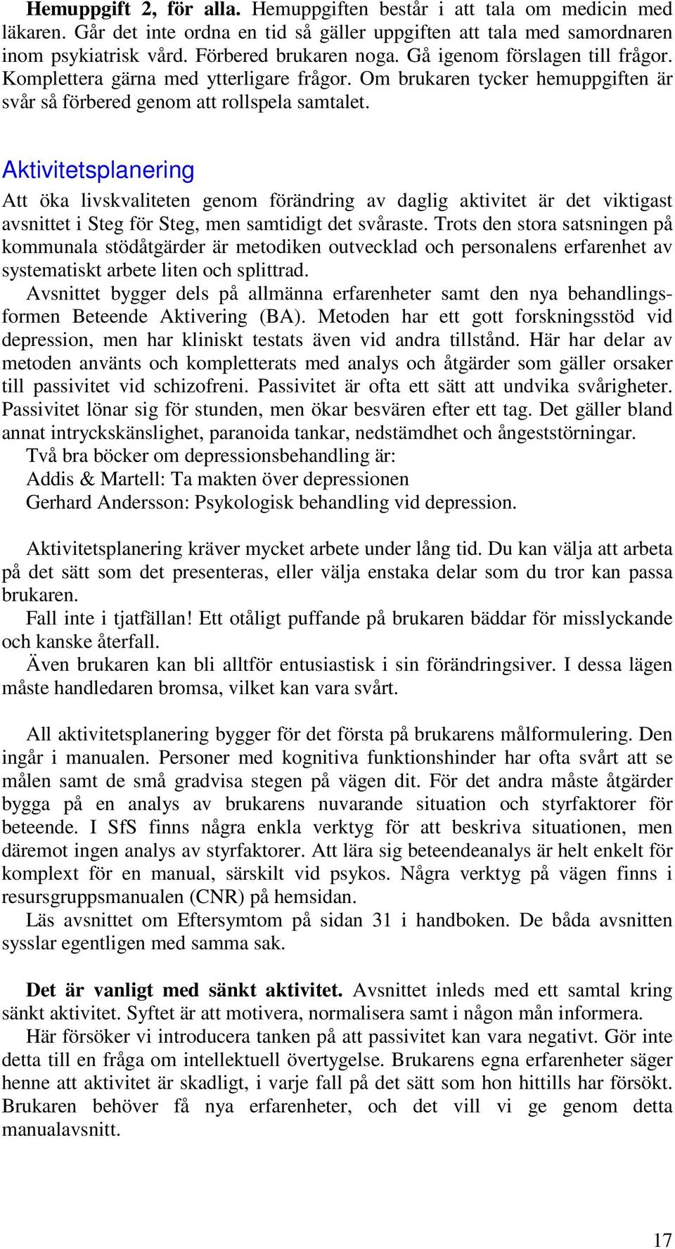 Aktivitetsplanering Att öka livskvaliteten genom förändring av daglig aktivitet är det viktigast avsnittet i Steg för Steg, men samtidigt det svåraste.