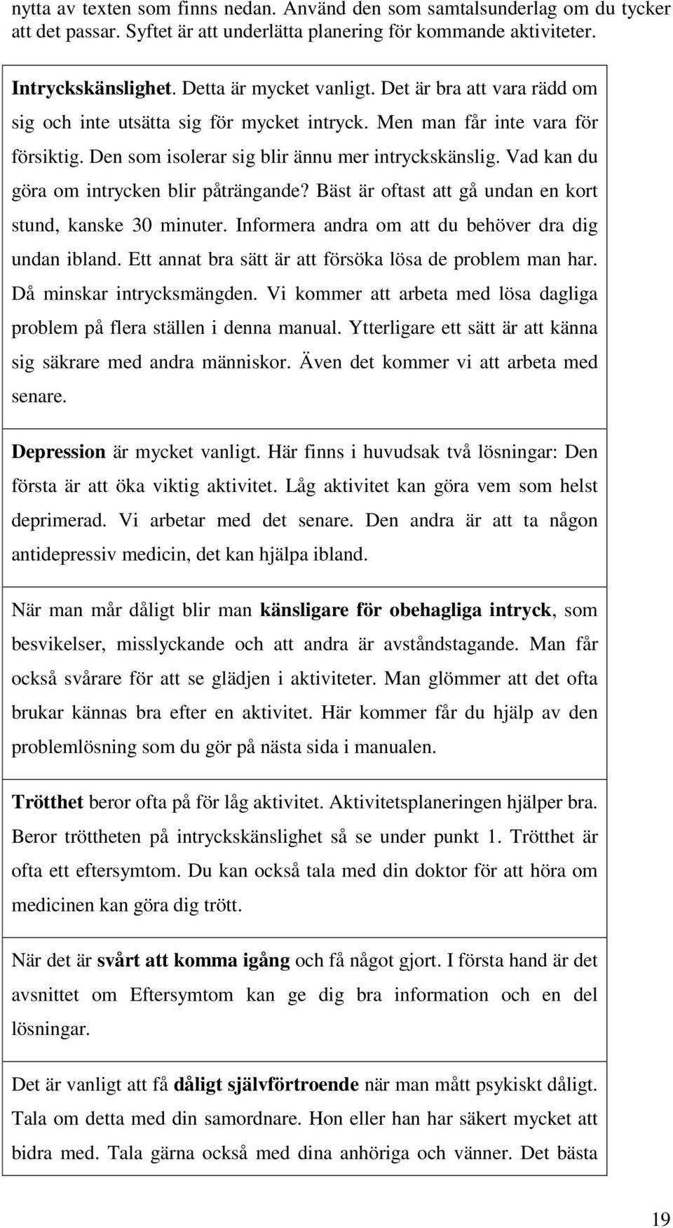 Vad kan du göra om intrycken blir påträngande? Bäst är oftast att gå undan en kort stund, kanske 30 minuter. Informera andra om att du behöver dra dig undan ibland.