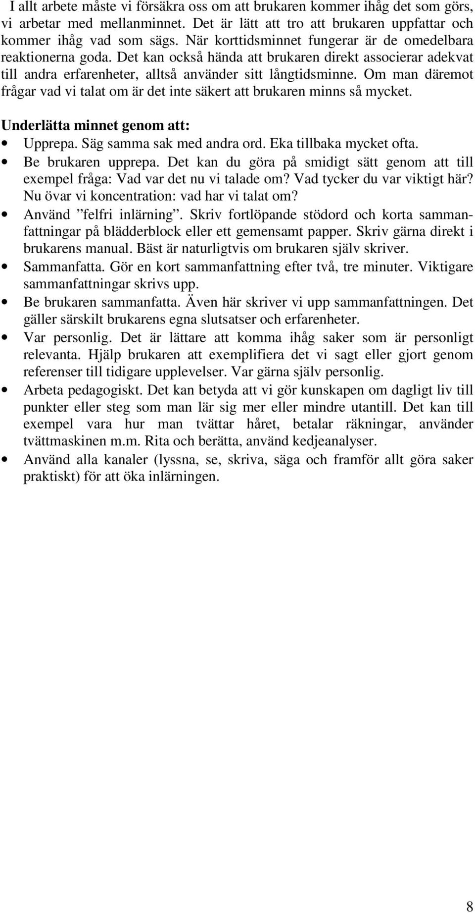 Om man däremot frågar vad vi talat om är det inte säkert att brukaren minns så mycket. Underlätta minnet genom att: Upprepa. Säg samma sak med andra ord. Eka tillbaka mycket ofta. Be brukaren upprepa.