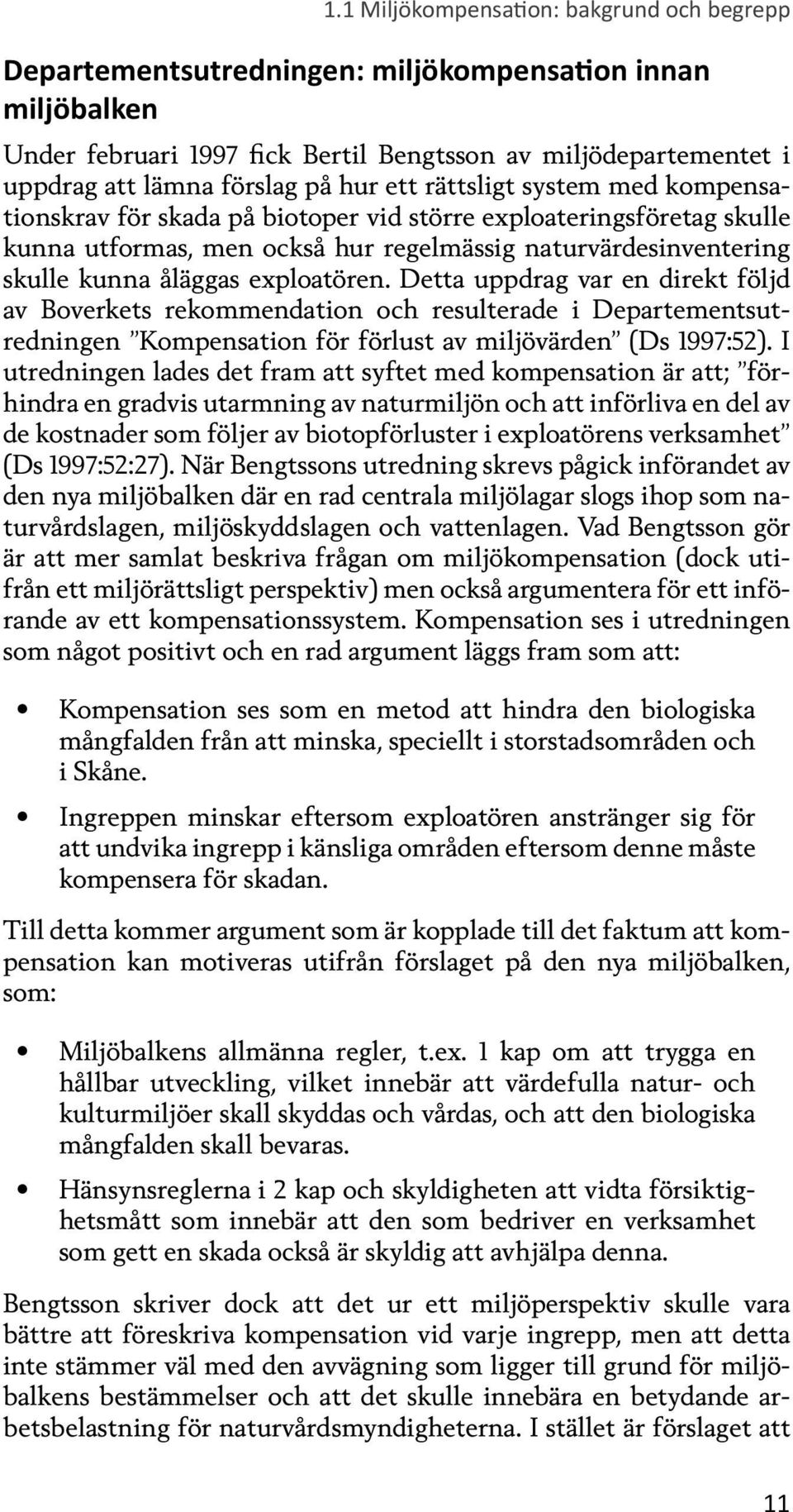 exploatören. Detta uppdrag var en direkt följd av Boverkets rekommendation och resulterade i Departementsutredningen Kompensation för förlust av miljövärden (Ds 1997:52).