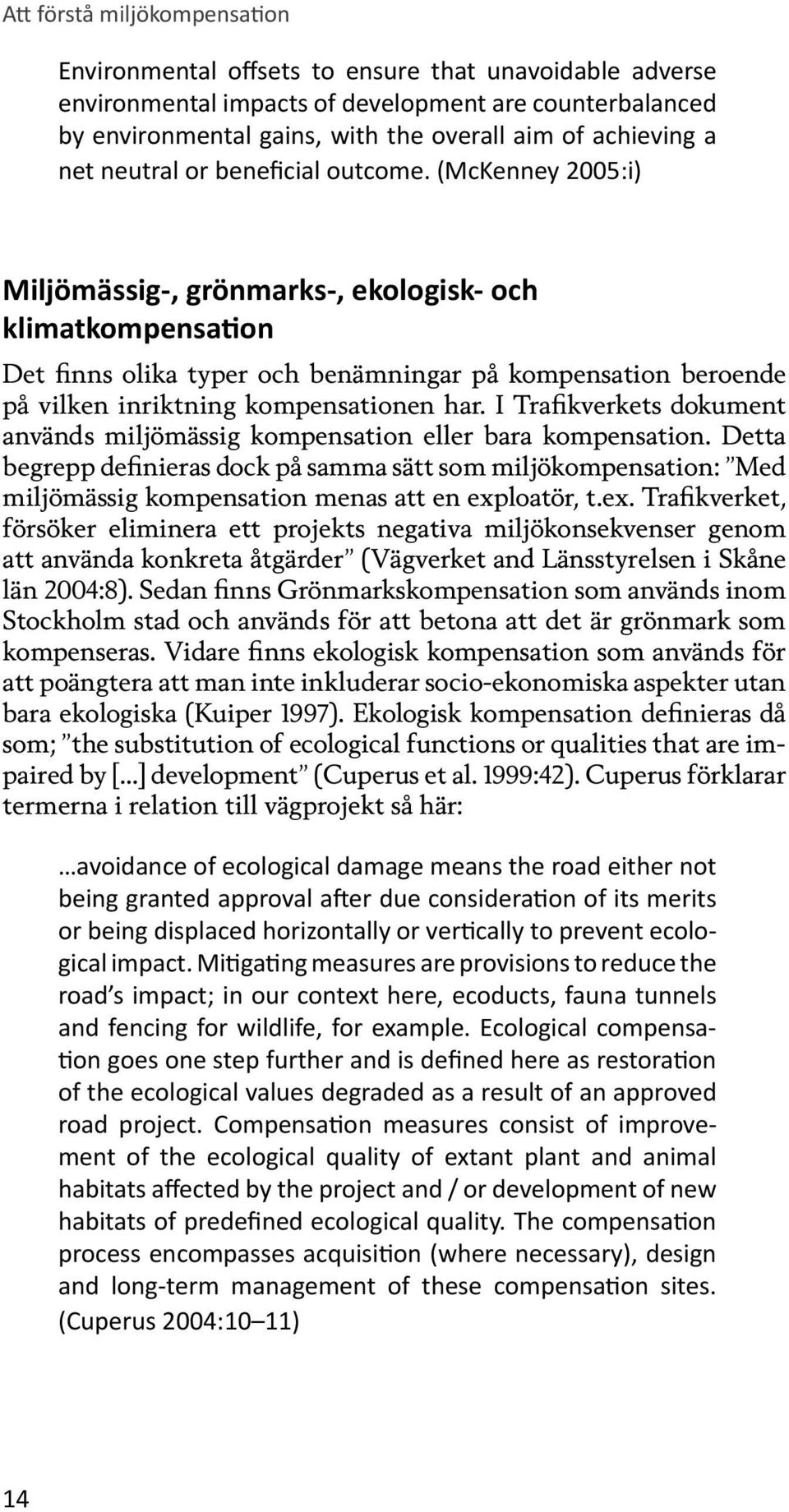 (McKenney 2005:i) Miljömässig-, grönmarks-, ekologisk- och klimatkompensation Det finns olika typer och benämningar på kompensation beroende på vilken inriktning kompensationen har.