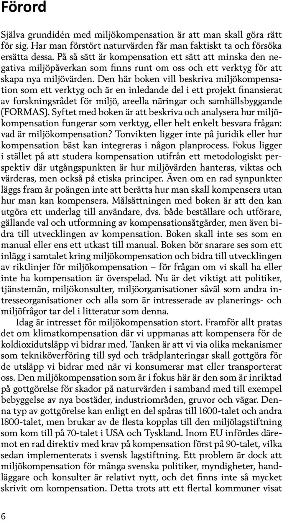 Den här boken vill beskriva miljökompensation som ett verktyg och är en inledande del i ett projekt finansierat av forskningsrådet för miljö, areella näringar och samhällsbyggande (FORMAS).