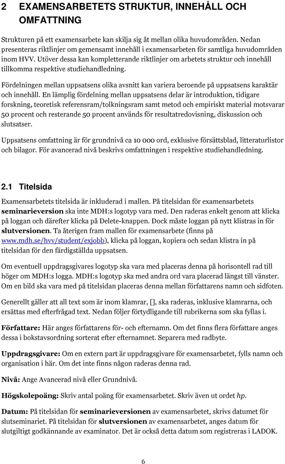 Utöver dessa kan kompletterande riktlinjer om arbetets struktur och innehåll tillkomma respektive studiehandledning.